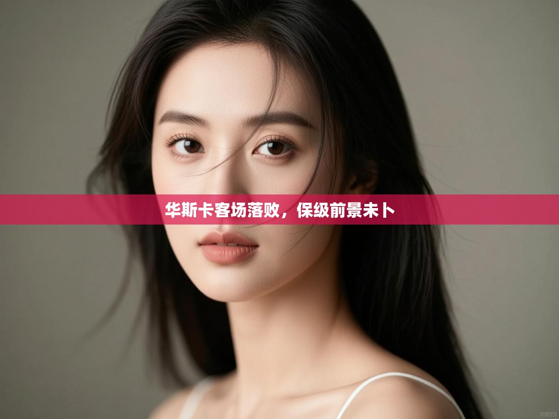 华斯卡客场落败,保级前景未卜 第2张