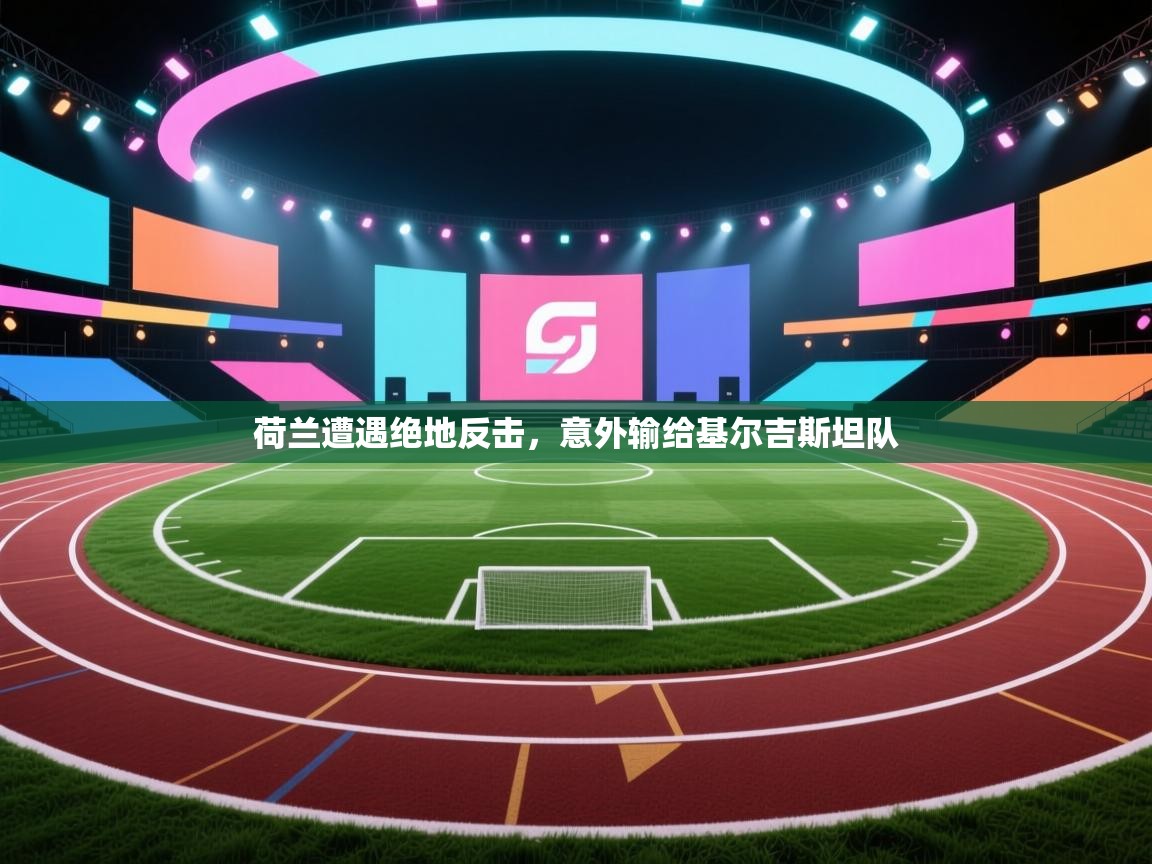 荷兰遭遇绝地反击，意外输给基尔吉斯坦队  第1张