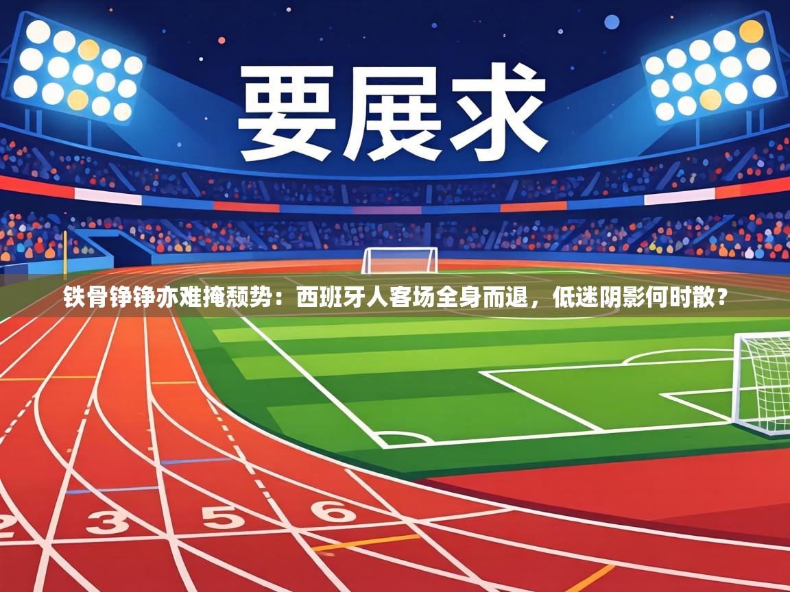 铁骨铮铮亦难掩颓势:西班牙人客场全身而退,低迷阴影何时散? 第1张